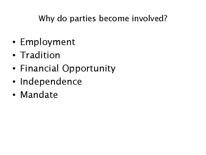 Why do parties become involved? • • • Employment Tradition Financial Opportunity Independence Mandate