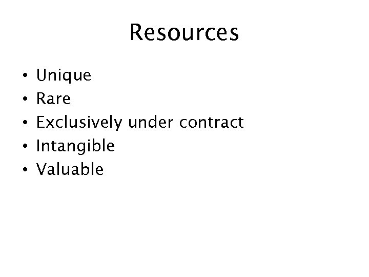 Resources • • • Unique Rare Exclusively under contract Intangible Valuable 