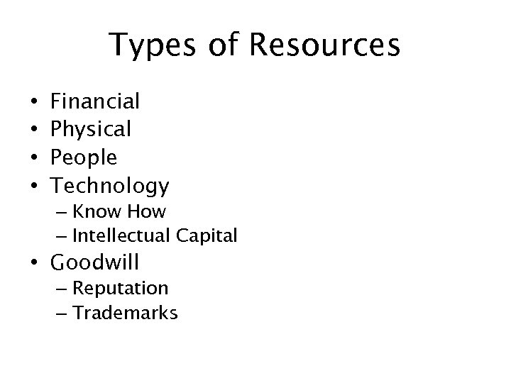Types of Resources • • Financial Physical People Technology – Know How – Intellectual
