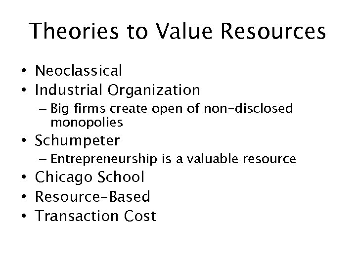 Theories to Value Resources • Neoclassical • Industrial Organization – Big firms create open