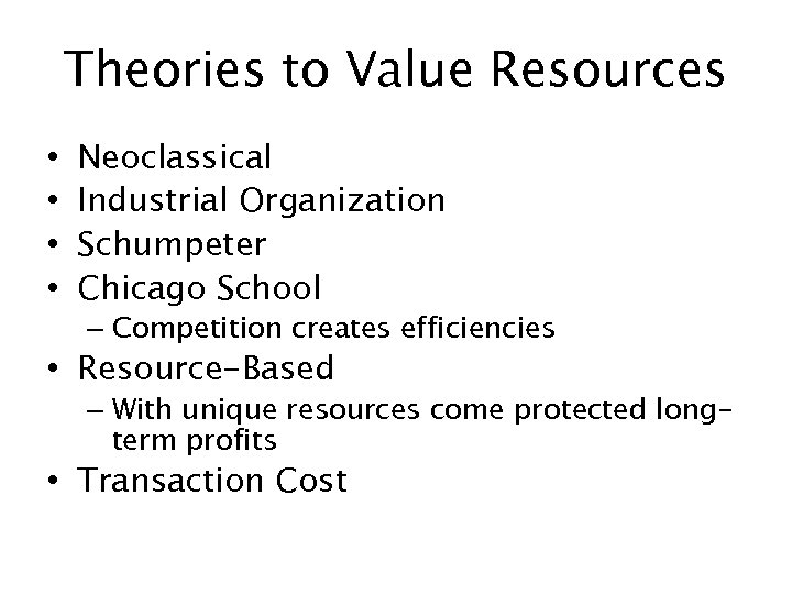 Theories to Value Resources • • Neoclassical Industrial Organization Schumpeter Chicago School – Competition