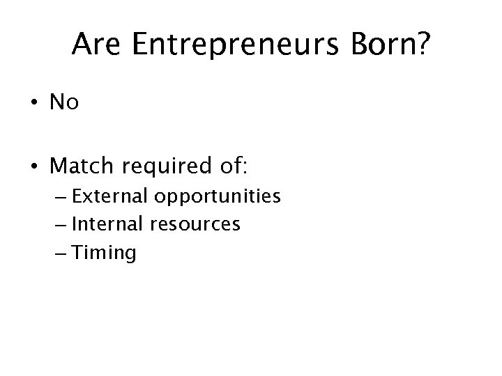 Are Entrepreneurs Born? • No • Match required of: – External opportunities – Internal