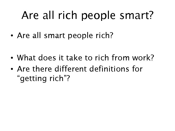 Are all rich people smart? • Are all smart people rich? • What does