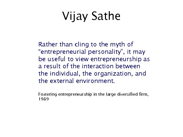 Vijay Sathe Rather than cling to the myth of “entrepreneurial personality”, it may be