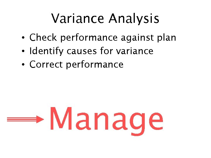Variance Analysis • Check performance against plan • Identify causes for variance • Correct