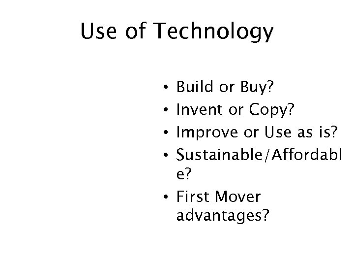 Use of Technology Build or Buy? Invent or Copy? Improve or Use as is?