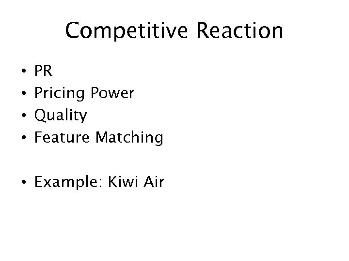 Competitive Reaction • • PR Pricing Power Quality Feature Matching • Example: Kiwi Air
