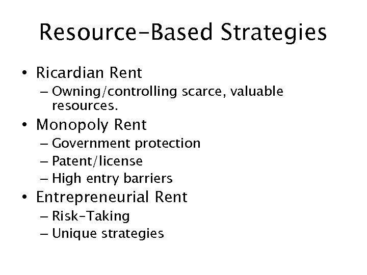 Resource-Based Strategies • Ricardian Rent – Owning/controlling scarce, valuable resources. • Monopoly Rent –