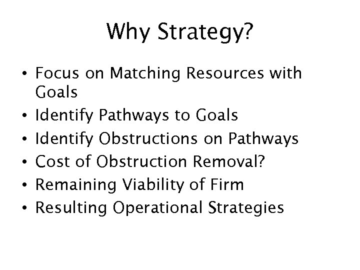 Why Strategy? • Focus on Matching Resources with Goals • Identify Pathways to Goals