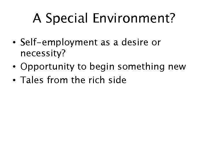 A Special Environment? • Self-employment as a desire or necessity? • Opportunity to begin