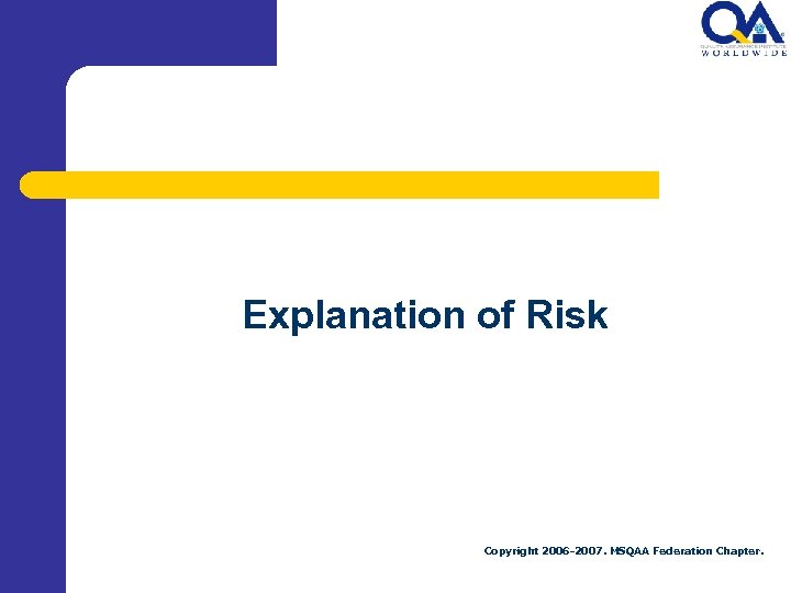 Explanation of Risk Copyright 2006 -2007. MSQAA Federation Chapter. 
