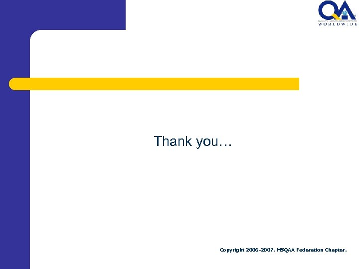 Thank you… Copyright 2006 -2007. MSQAA Federation Chapter. 