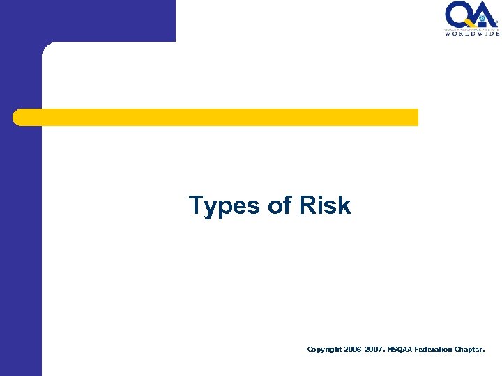 Types of Risk Copyright 2006 -2007. MSQAA Federation Chapter. 