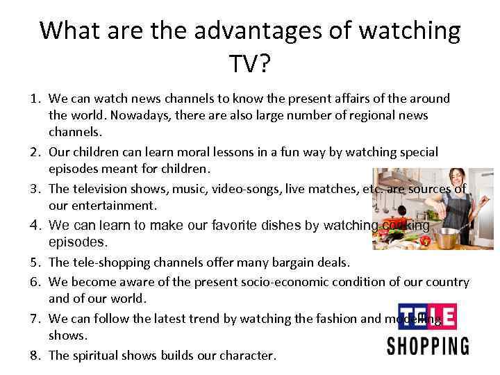 What are the advantages of watching TV? 1. We can watch news channels to