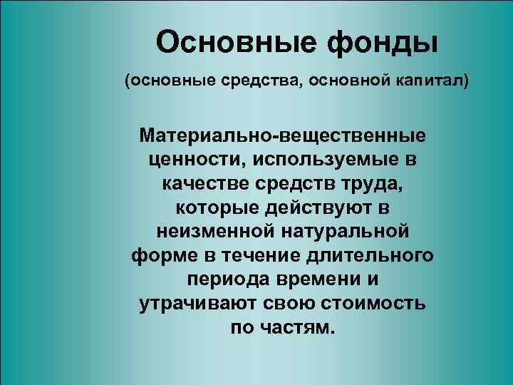 Основные фонды (основные средства, основной капитал) Материально-вещественные ценности, используемые в качестве средств труда, которые