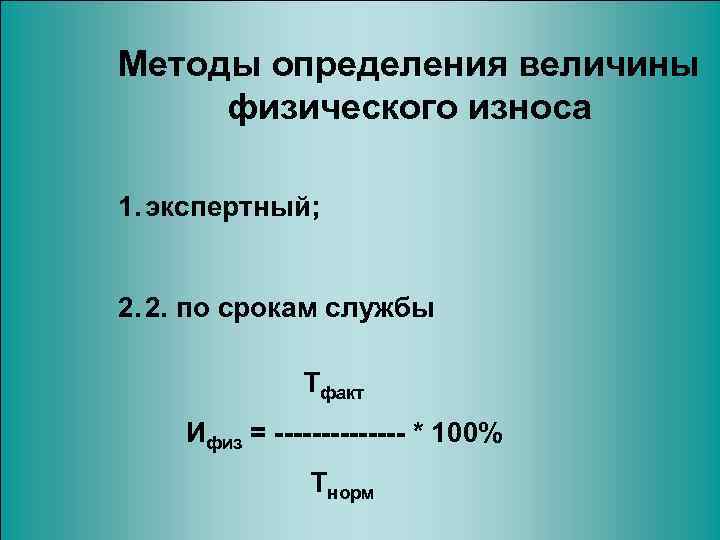 Методы определения величины физического износа 1. экспертный; 2. 2. по срокам службы Тфакт Ифиз