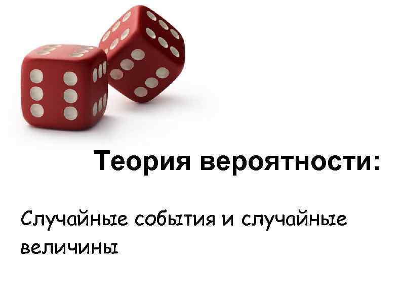 Теория вероятности: Случайные события и случайные величины 