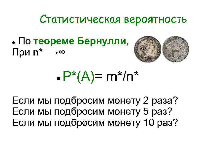 Статистическая вероятность По теореме Бернулли, При n* →∞ P*(A)= m*/n* Если мы подбросим монету