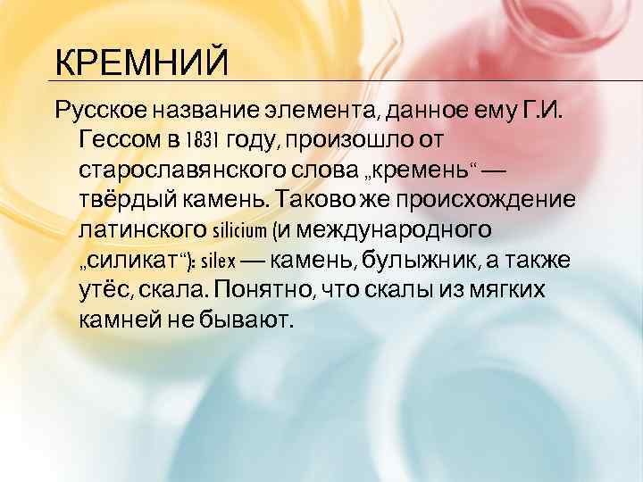 КРЕМНИЙ Русское название элемента, данное ему Г. И. Гессом в 1831 году, произошло от