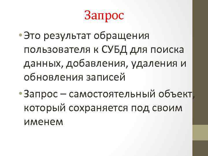 Запрос • Это результат обращения пользователя к СУБД для поиска данных, добавления, удаления и