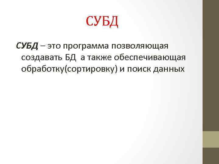 СУБД – это программа позволяющая создавать БД а также обеспечивающая обработку(сортировку) и поиск данных