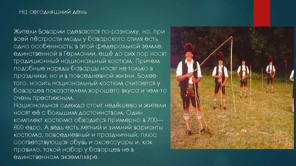 На сегодняшний день Жители Баварии одеваются по-разному, но, при всей пёстрости моды у баварского