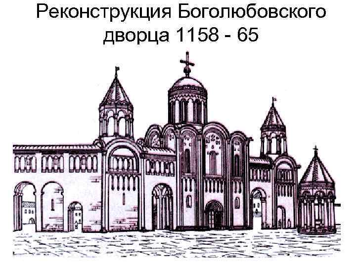 Реконструкция Боголюбовского дворца 1158 - 65 