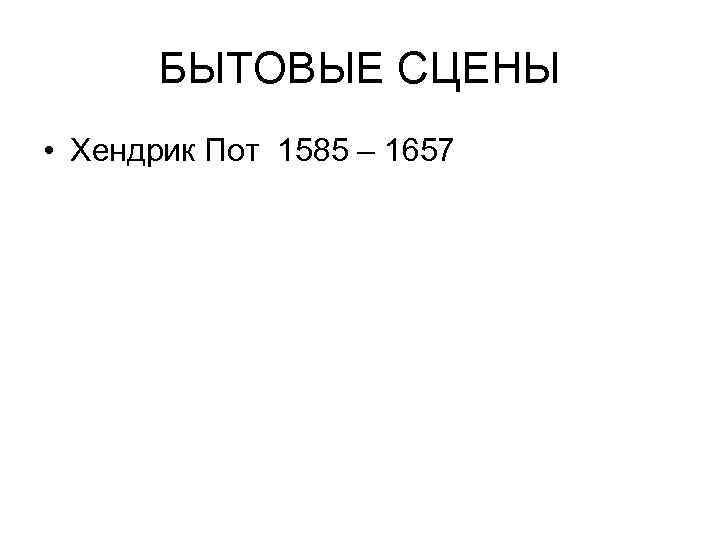 БЫТОВЫЕ СЦЕНЫ • Хендрик Пот 1585 – 1657 