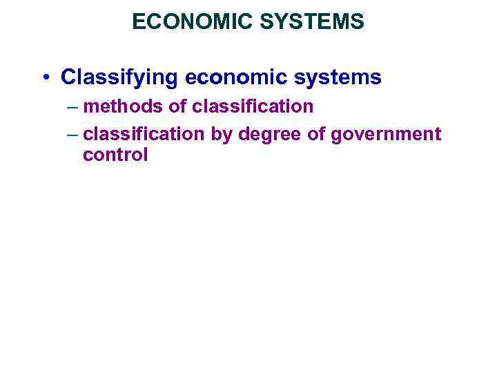 ECONOMIC SYSTEMS • Classifying economic systems – methods of classification – classification by degree