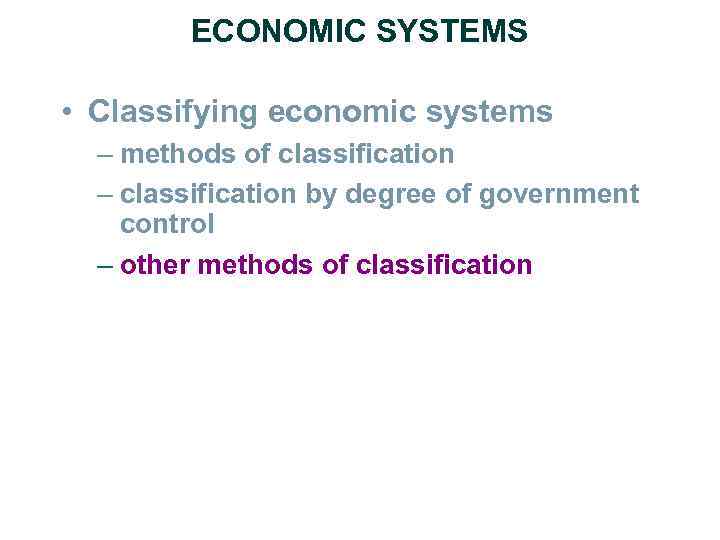 ECONOMIC SYSTEMS • Classifying economic systems – methods of classification – classification by degree