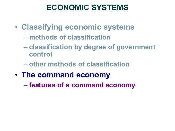 ECONOMIC SYSTEMS • Classifying economic systems – methods of classification – classification by degree