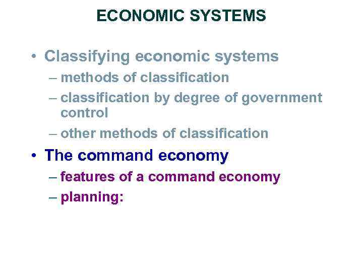 ECONOMIC SYSTEMS • Classifying economic systems – methods of classification – classification by degree