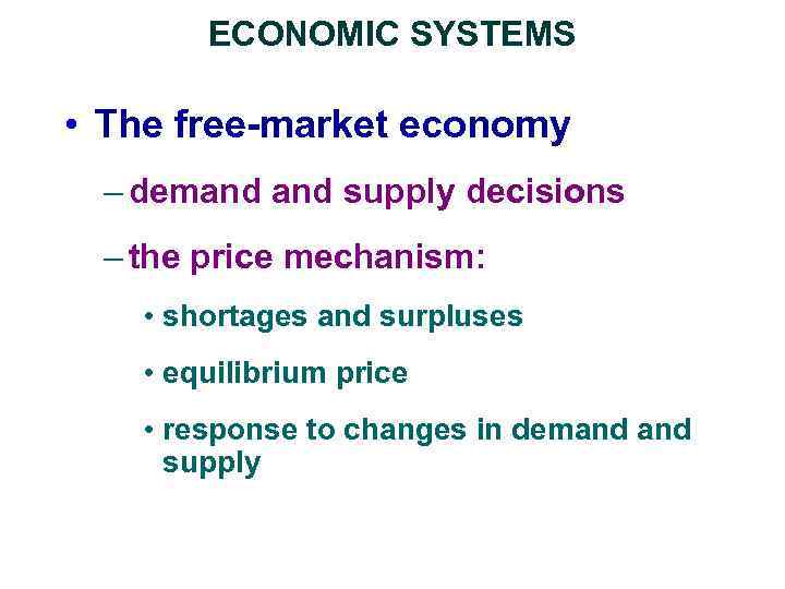 ECONOMIC SYSTEMS • The free-market economy – demand supply decisions – the price mechanism: