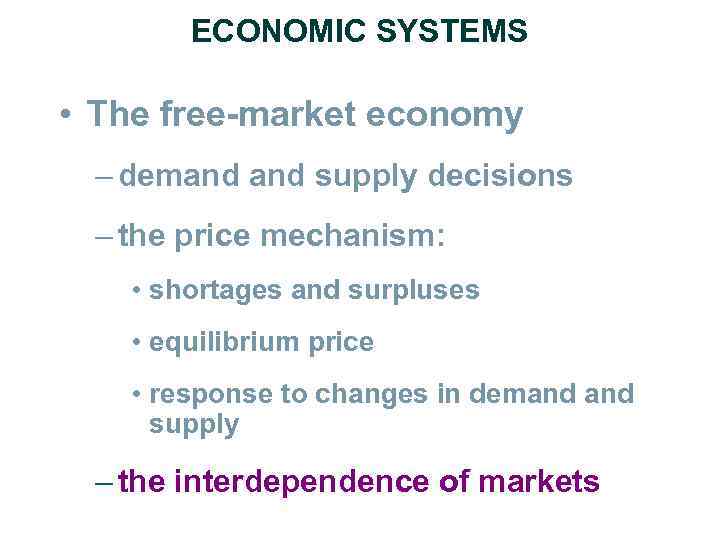 ECONOMIC SYSTEMS • The free-market economy – demand supply decisions – the price mechanism: