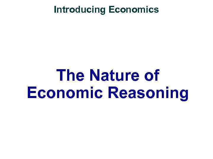 Introducing Economics The Nature of Economic Reasoning 