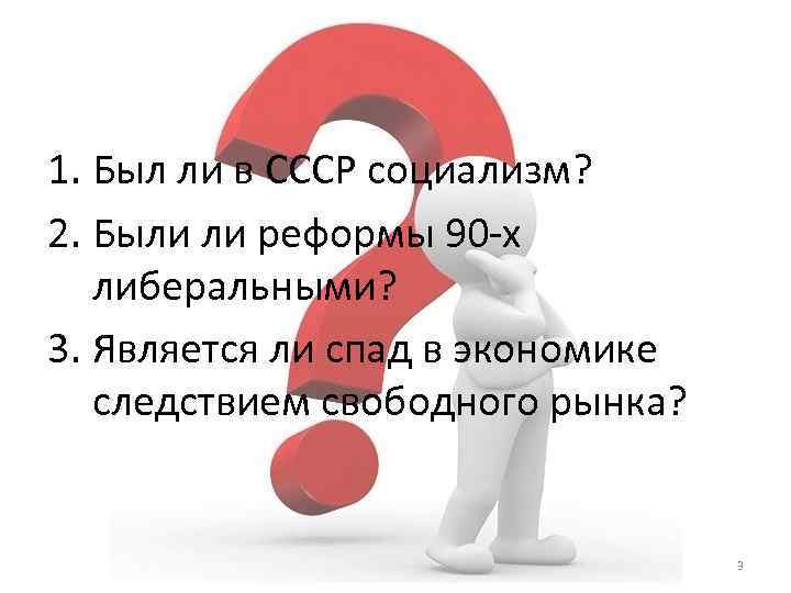 1. Был ли в СССР социализм? 2. Были ли реформы 90 -х либеральными? 3.