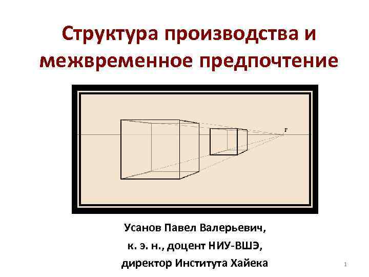 Структура производства и межвременное предпочтение Усанов Павел Валерьевич, к. э. н. , доцент НИУ-ВШЭ,
