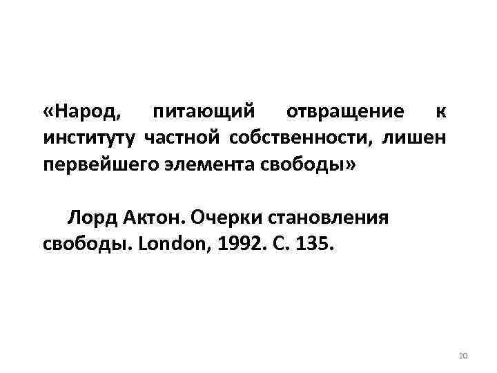  «Народ, питающий отвращение к институту частной собственности, лишен первейшего элемента свободы» Лорд Актон.