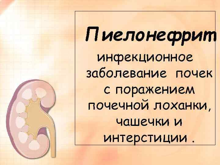 Пиелонефрит инфекционное заболевание почек с поражением почечной лоханки, чашечки и интерстиции. 