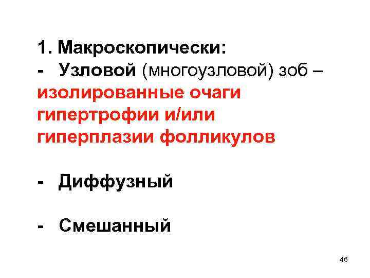 1. Макроскопически: - Узловой (многоузловой) зоб – изолированные очаги гипертрофии и/или гиперплазии фолликулов -