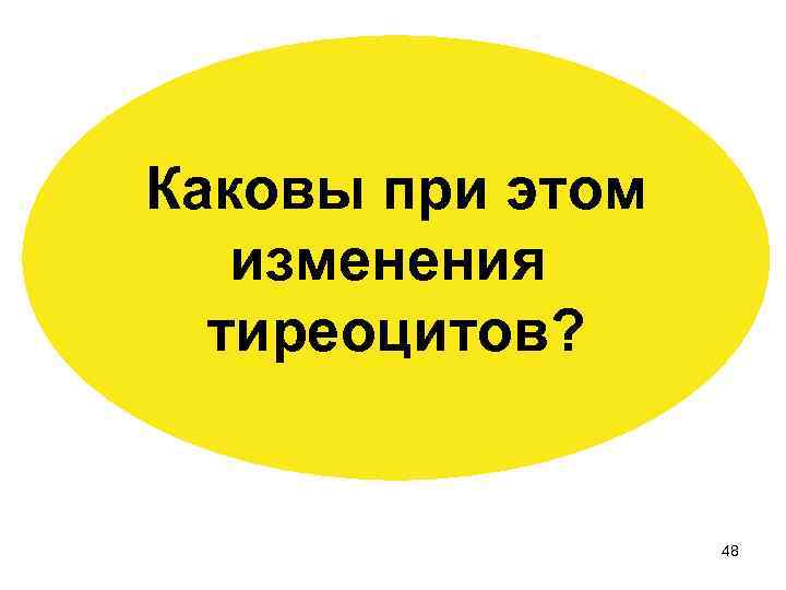 Каковы при этом изменения тиреоцитов? 48 