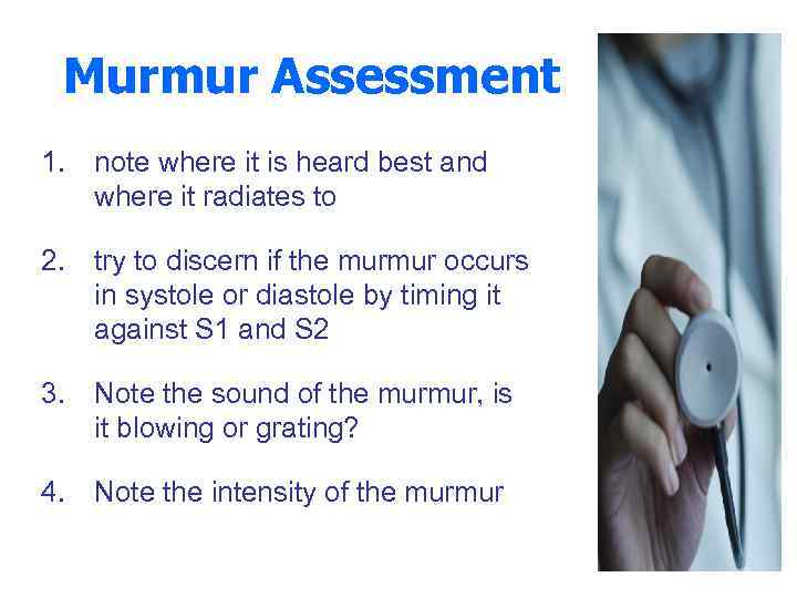 Murmur Assessment 1. note where it is heard best and where it radiates to
