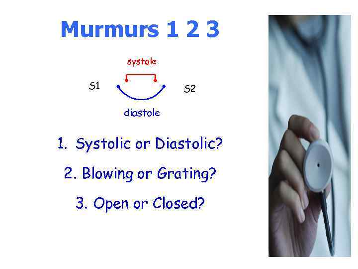 Murmurs 1 2 3 systole S 1 S 2 diastole 1. Systolic or Diastolic?