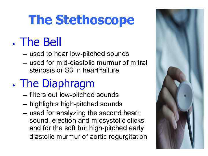 The Stethoscope • The Bell – used to hear low-pitched sounds – used for
