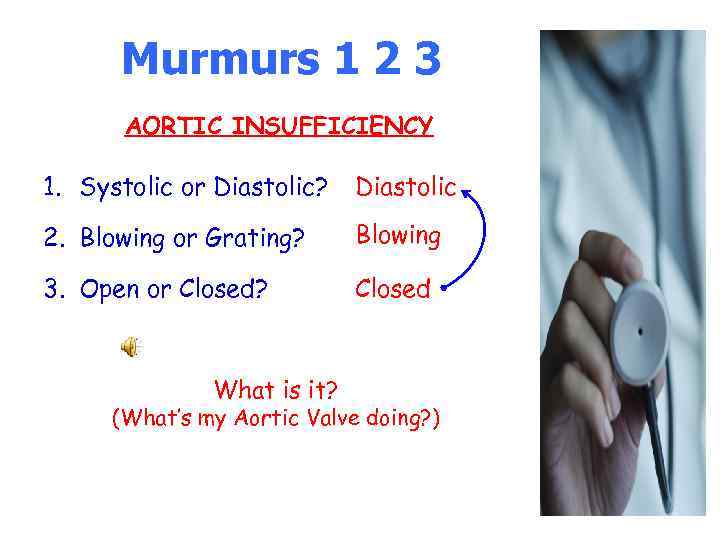 Murmurs 1 2 3 AORTIC INSUFFICIENCY 1. Systolic or Diastolic? Diastolic 2. Blowing or