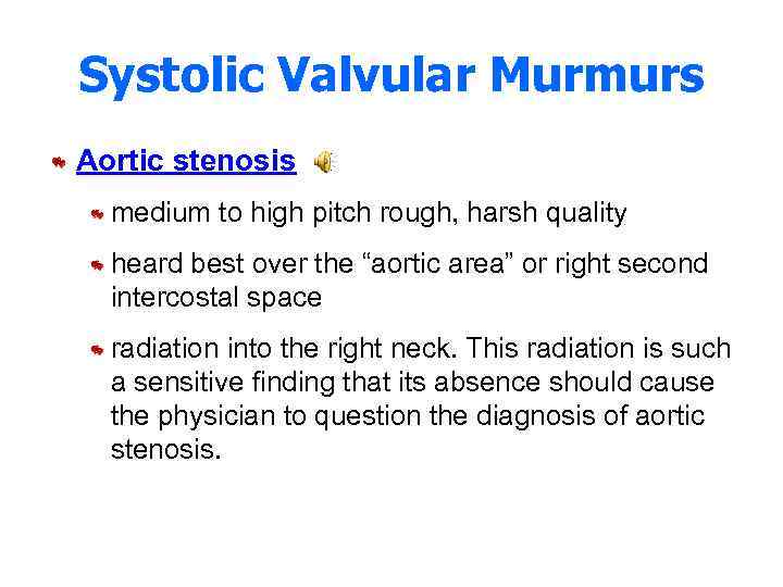 Systolic Valvular Murmurs Aortic stenosis medium to high pitch rough, harsh quality heard best
