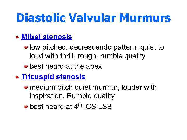 Diastolic Valvular Murmurs Mitral stenosis low pitched, decrescendo pattern, quiet to loud with thrill,