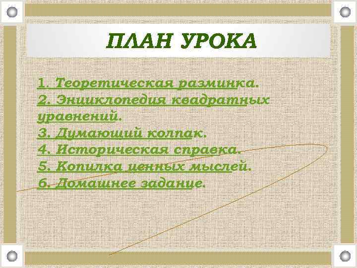 ПЛАН УРОКА 1. Теоретическая разминка. 2. Энциклопедия квадратных уравнений. 3. Думающий колпак. 4. Историческая