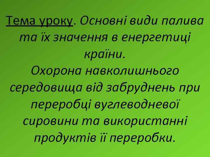 Тема уроку. Основні види палива та їх значення в енергетиці країни. Охорона навколишнього середовища