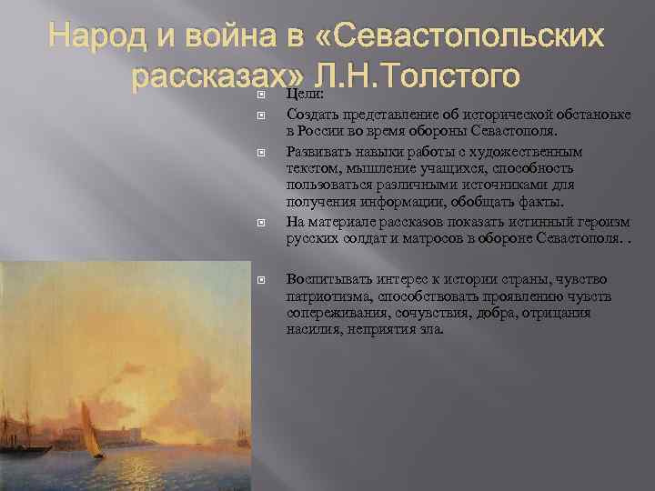 Народ и война в «Севастопольских рассказах» Л. Н. Толстого Цели: Создать представление об исторической